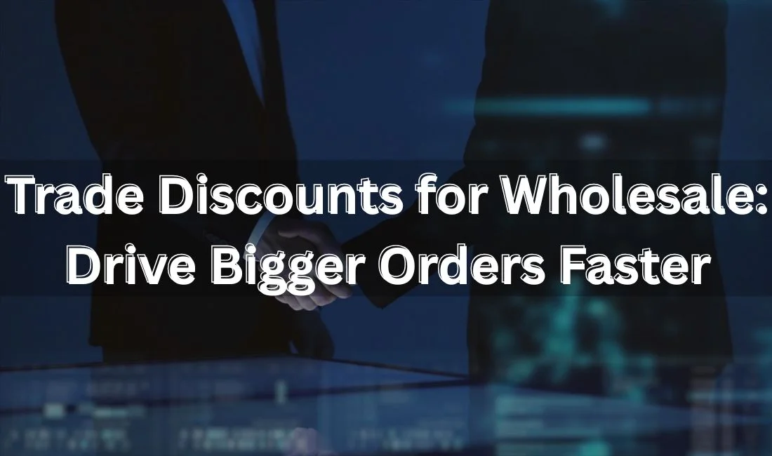 B2B Trade Discounts: The Key Strategy to Win More Wholesale Customers and Boost Your Business Growth