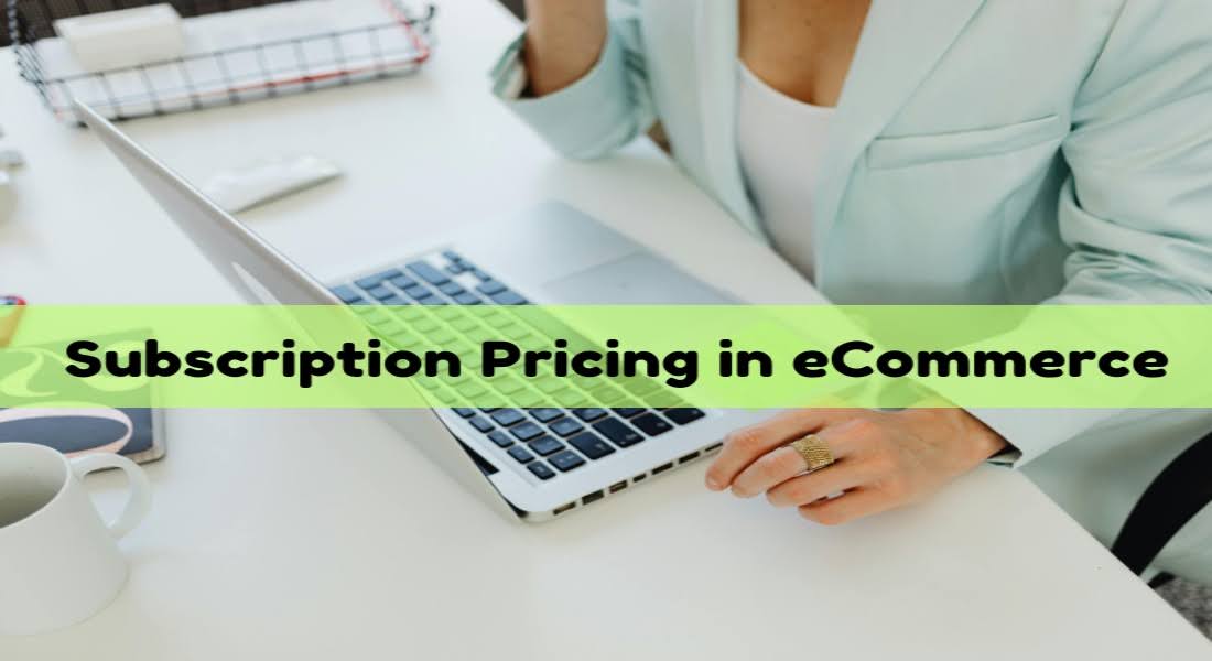 Pricing for Success: Strategies to Optimize Subscription Pricing in eCommerce